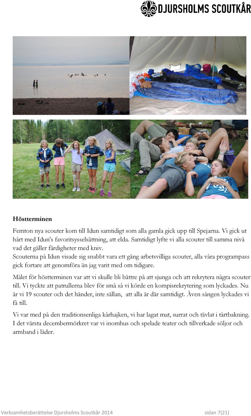 Scouterna på Idun visade sig snabbt vara ett gäng arbetsvilliga scouter, alla våra programpass gick fortare att genomföra än jag varit med om tidigare.