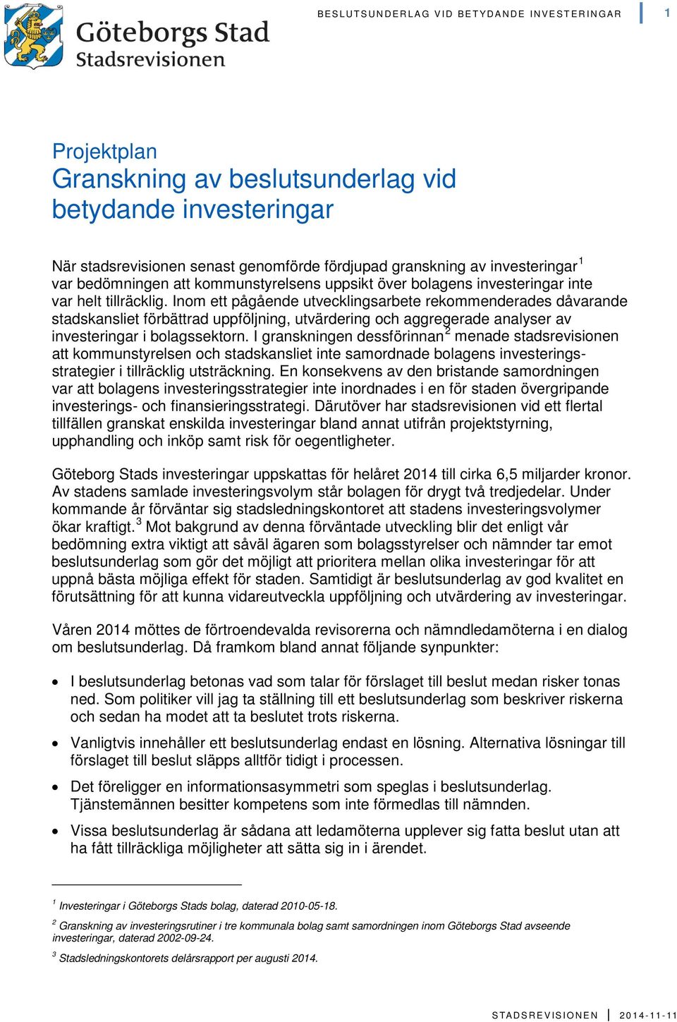 Inom ett pågående utvecklingsarbete rekommenderades dåvarande stadskansliet förbättrad uppföljning, utvärdering och aggregerade analyser av investeringar i bolagssektorn.