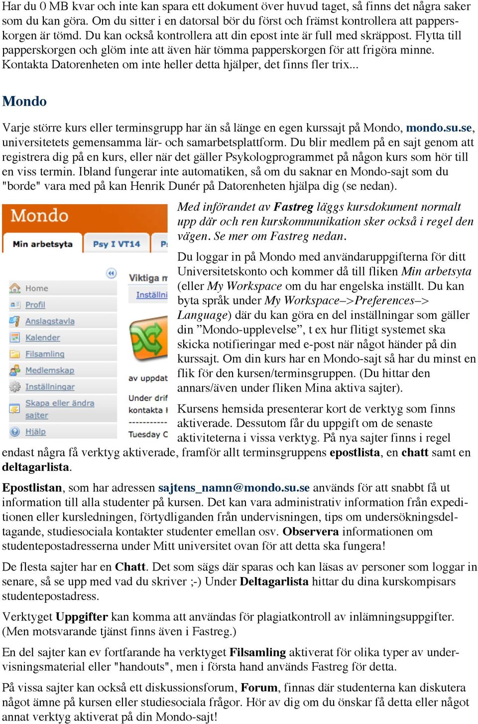 Kontakta Datorenheten om inte heller detta hjälper, det finns fler trix... Mondo Varje större kurs eller terminsgrupp har än så länge en egen kurssajt på Mondo, mondo.su.