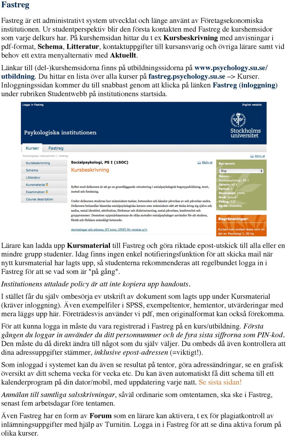 På kurshemsidan hittar du t ex Kursbeskrivning med anvisningar i pdf-format, Schema, Litteratur, kontaktuppgifter till kursansvarig och övriga lärare samt vid behov ett extra menyalternativ med