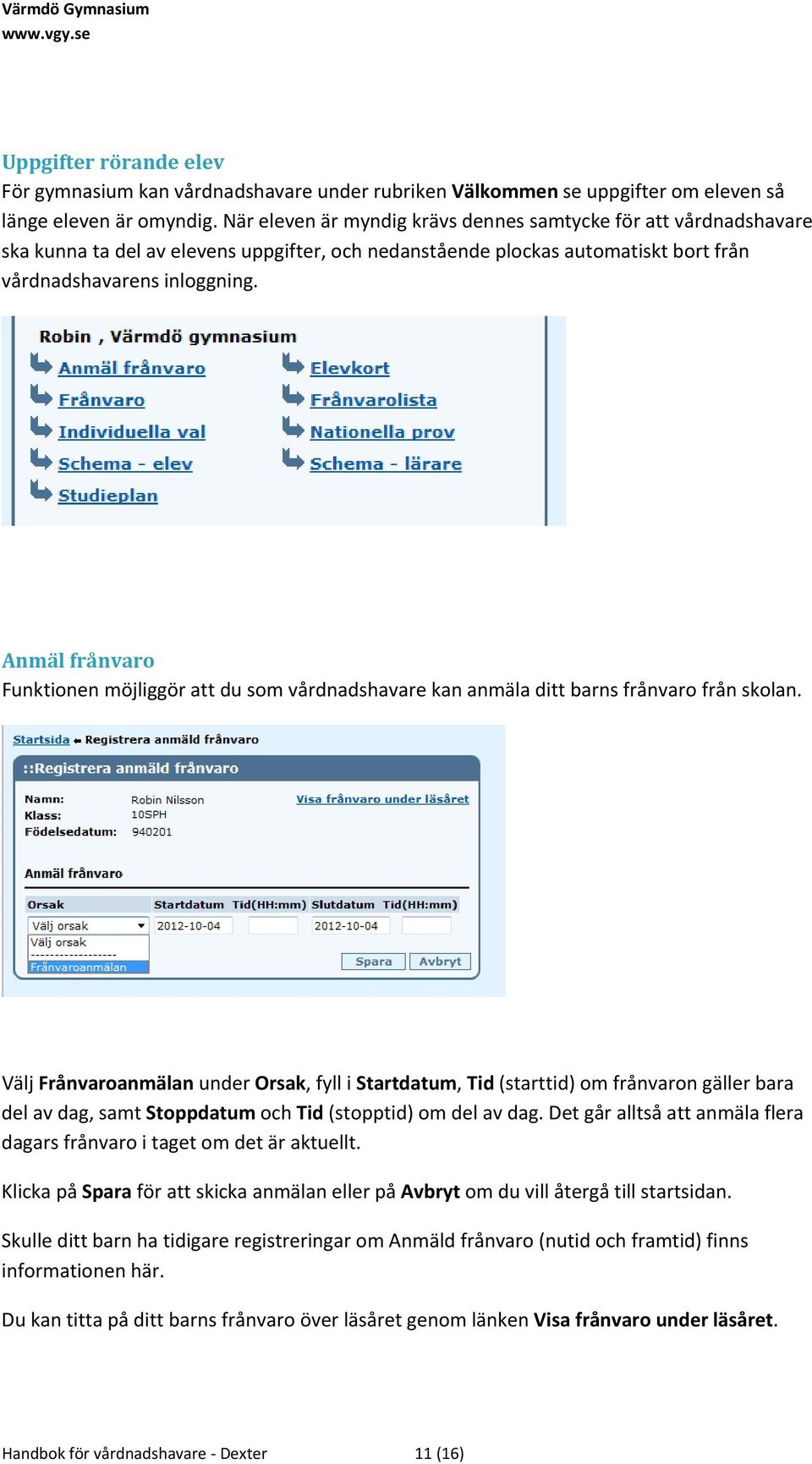 Anmäl frånvaro Funktionen möjliggör att du som vårdnadshavare kan anmäla ditt barns frånvaro från skolan.