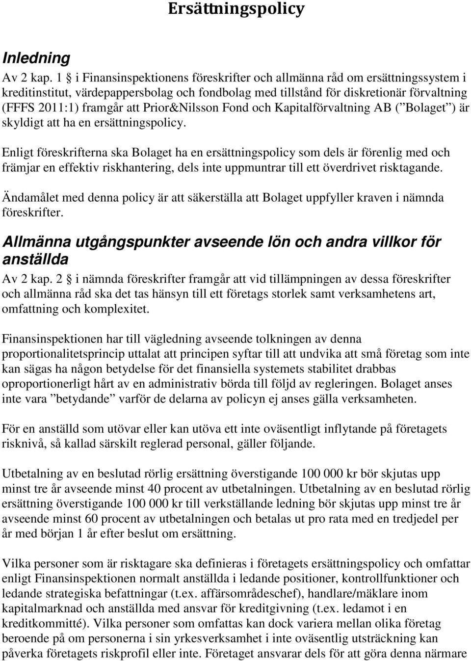 Prior&Nilsson Fond och Kapitalförvaltning AB ( Bolaget ) är skyldigt att ha en ersättningspolicy.