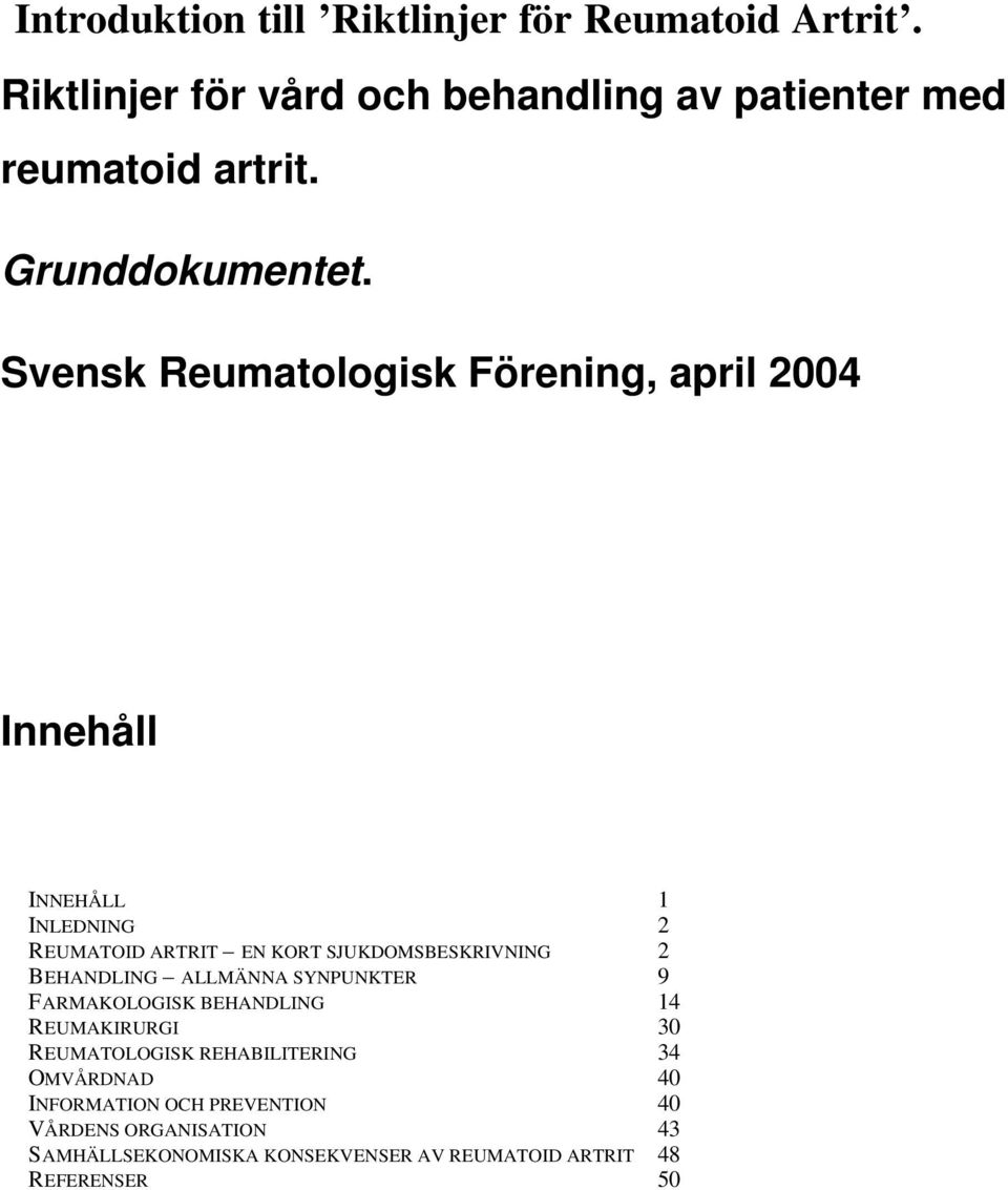 Svensk Reumatologisk Förening, april 2004 Innehåll INNEHÅLL 1 INLEDNING 2 REUMATOID ARTRIT EN KORT SJUKDOMSBESKRIVNING 2