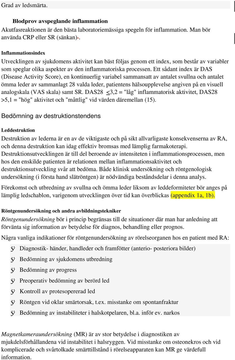 Ett sådant index är DAS (Disease Activity Score), en kontinuerlig variabel sammansatt av antalet svullna och antalet ömma leder av sammanlagt 28 valda leder, patientens hälsoupplevelse angiven på en