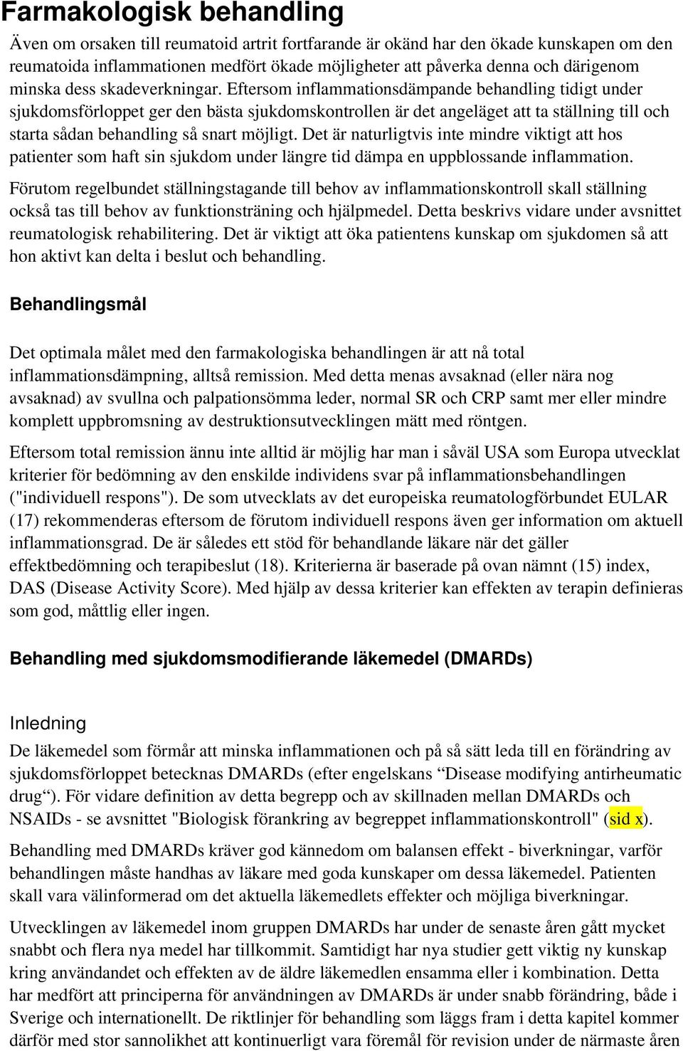 Eftersom inflammationsdämpande behandling tidigt under sjukdomsförloppet ger den bästa sjukdomskontrollen är det angeläget att ta ställning till och starta sådan behandling så snart möjligt.