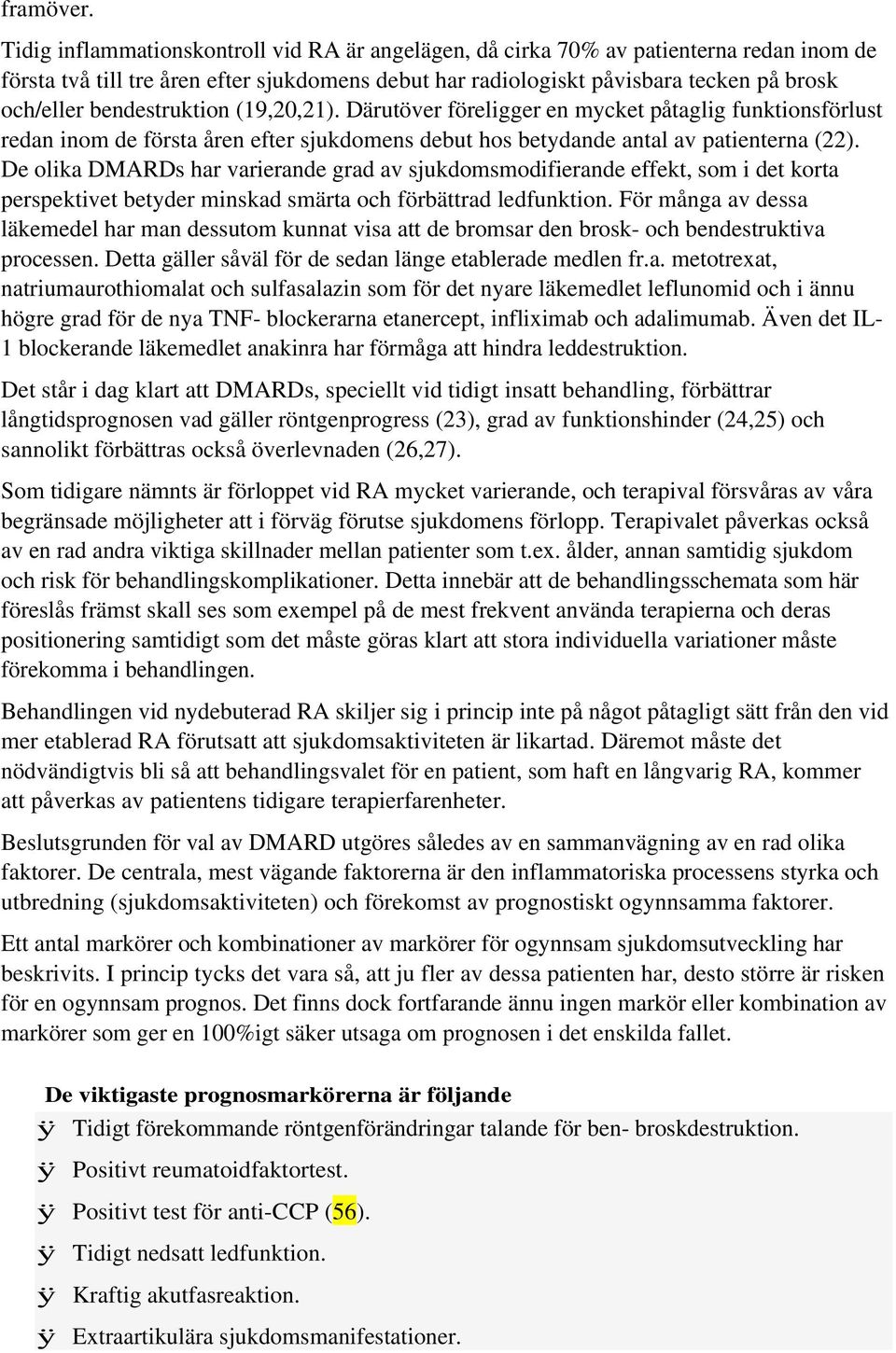 bendestruktion (19,20,21). Därutöver föreligger en mycket påtaglig funktionsförlust redan inom de första åren efter sjukdomens debut hos betydande antal av patienterna (22).