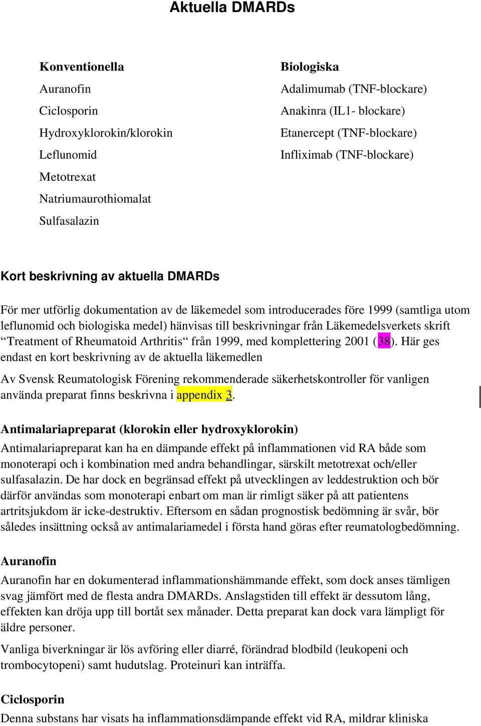 biologiska medel) hänvisas till beskrivningar från Läkemedelsverkets skrift Treatment of Rheumatoid Arthritis från 1999, med komplettering 2001 (38).