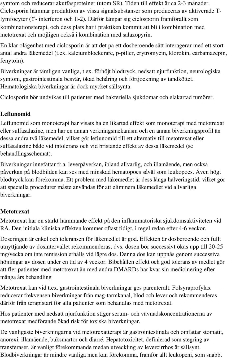 Därför lämpar sig ciclosporin framförallt som kombinationsterapi, och dess plats har i praktiken kommit att bli i kombination med metotrexat och möjligen också i kombination med salazopyrin.