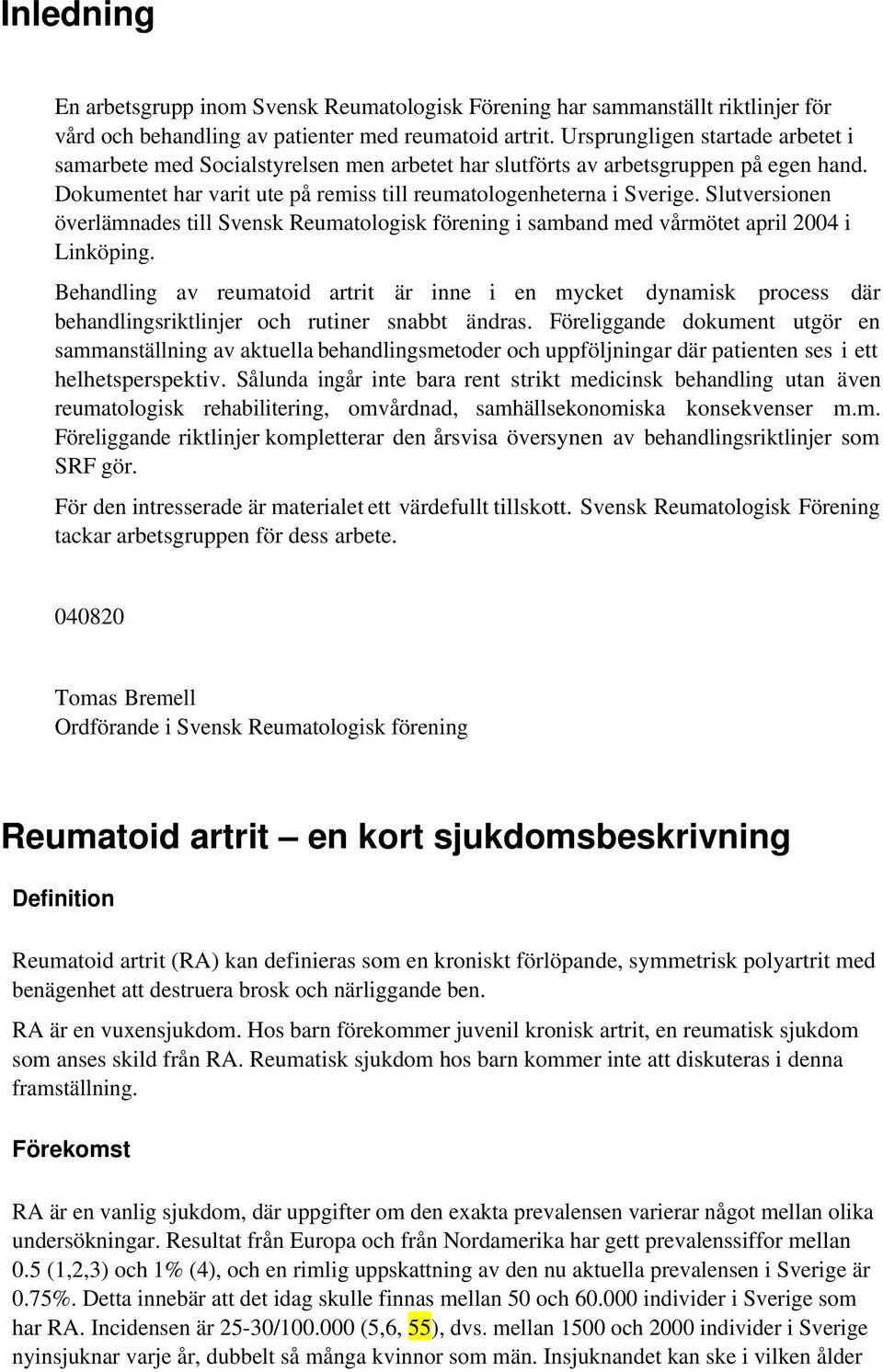 Slutversionen överlämnades till Svensk Reumatologisk förening i samband med vårmötet april 2004 i Linköping.