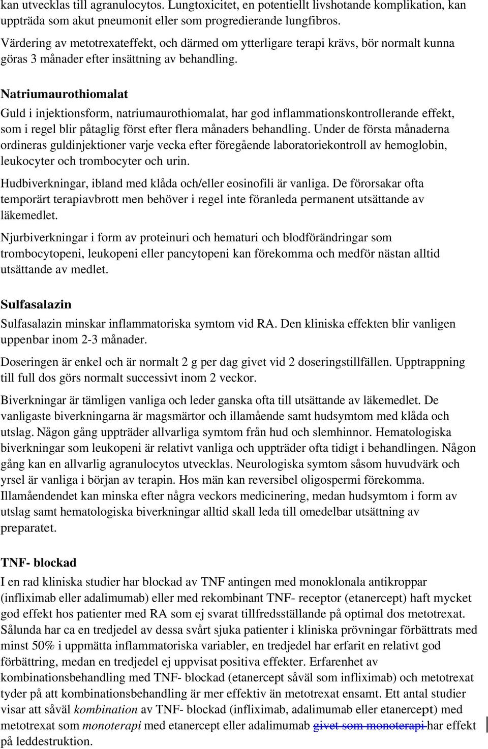 Natriumaurothiomalat Guld i injektionsform, natriumaurothiomalat, har god inflammationskontrollerande effekt, som i regel blir påtaglig först efter flera månaders behandling.