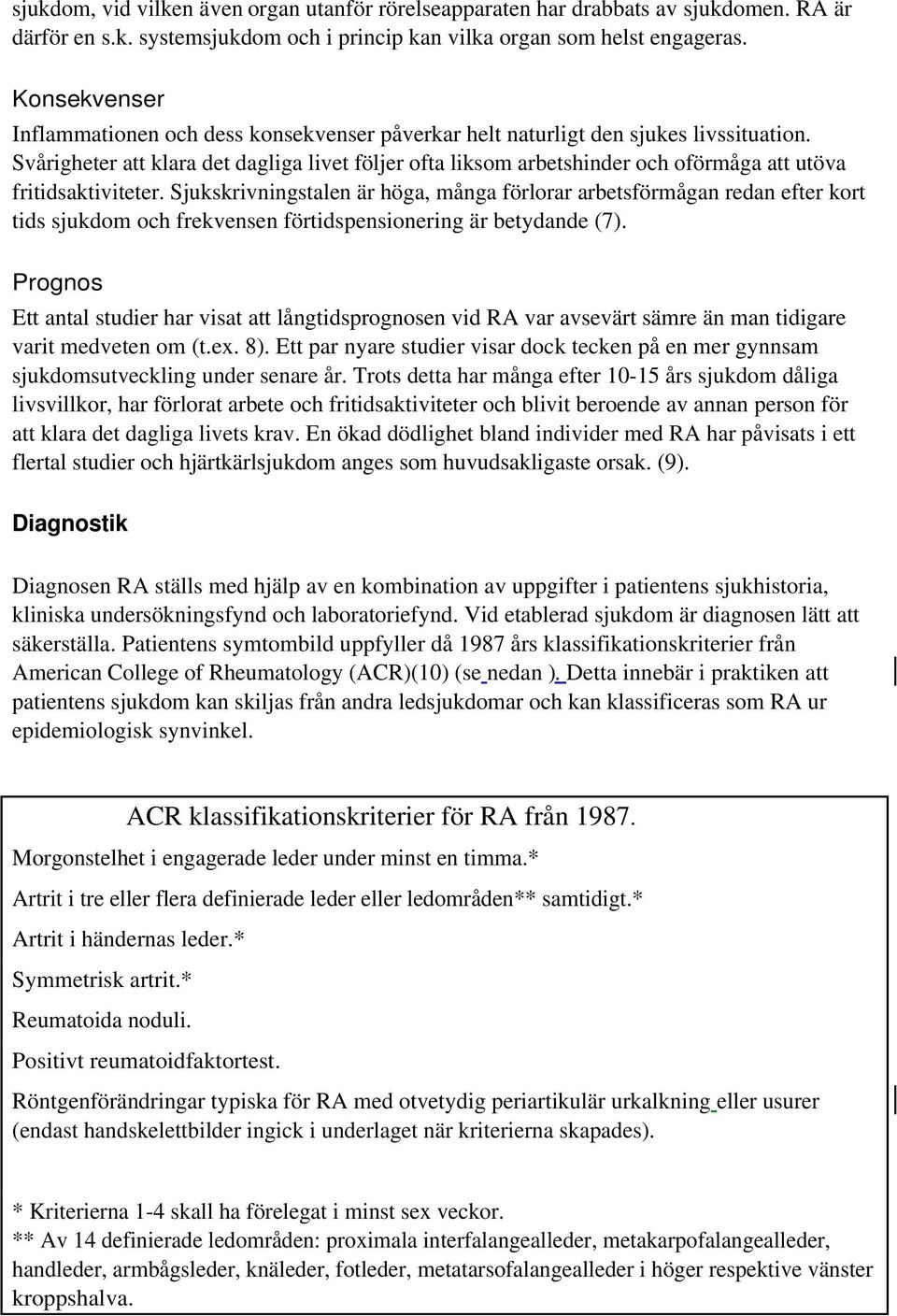 Svårigheter att klara det dagliga livet följer ofta liksom arbetshinder och oförmåga att utöva fritidsaktiviteter.