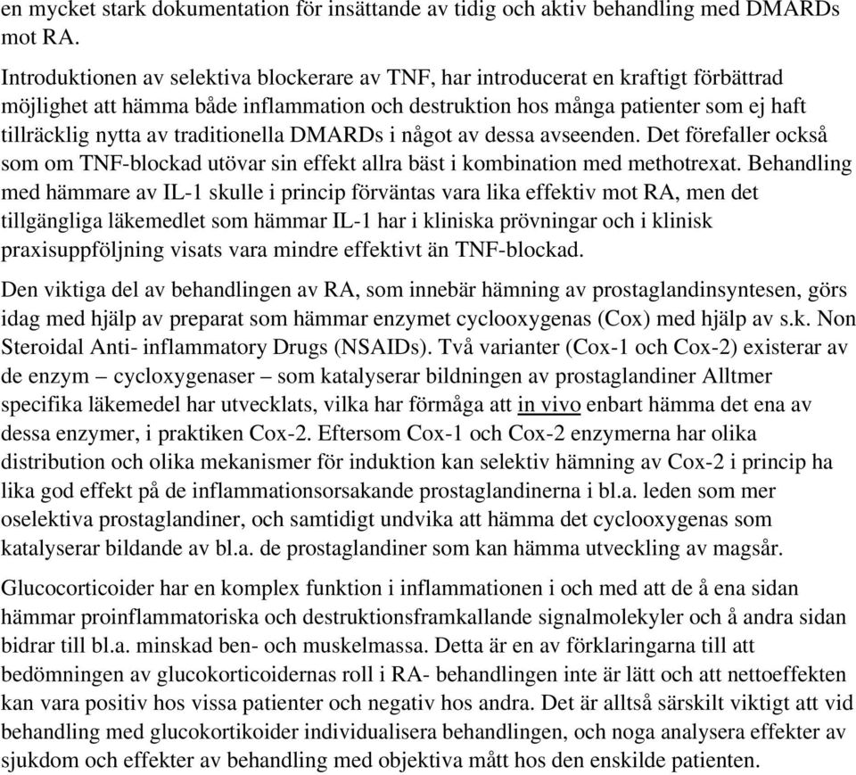 traditionella DMARDs i något av dessa avseenden. Det förefaller också som om TNF-blockad utövar sin effekt allra bäst i kombination med methotrexat.