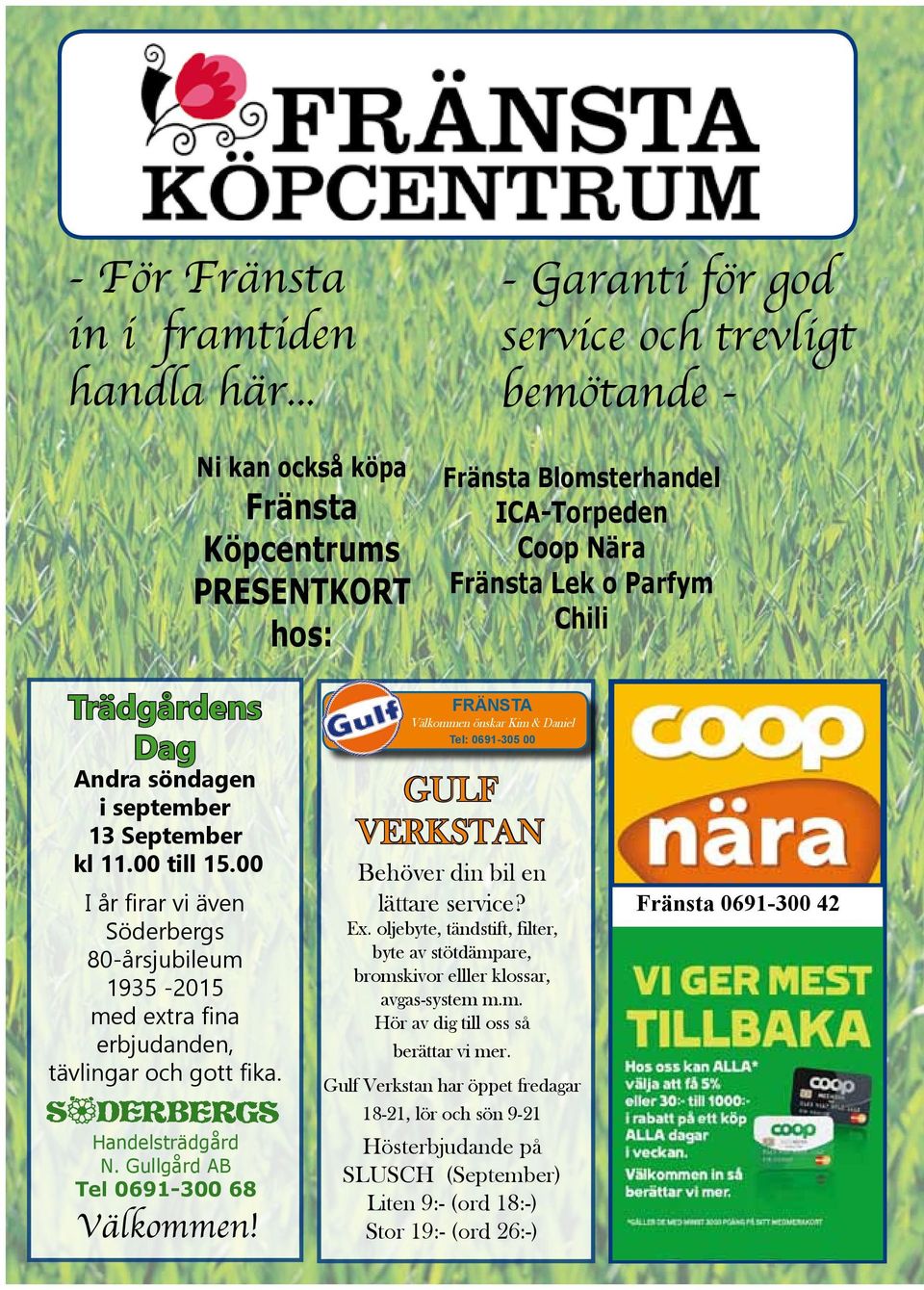 Andra söndagen i september 13 September kl 11.00 till 15.00 I år firar vi även Söderbergs 80-årsjubileum 1935-2015 med extra fina erbjudanden, tävlingar och gott fika. Handelsträdgård N.