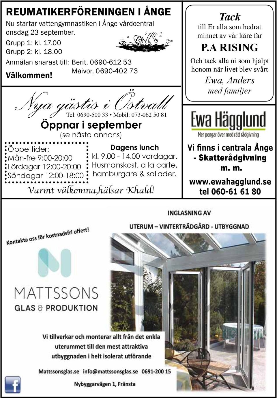 Nya gästis i Östvall Tel: 0690-500 33 Mobil: 073-062 50 81 Öppnar i september (se nästa annons) Öppettider: Mån-fre 9:00-20:00 Lördagar 12:00-20:00 Söndagar 12:00-18:00 Dagens