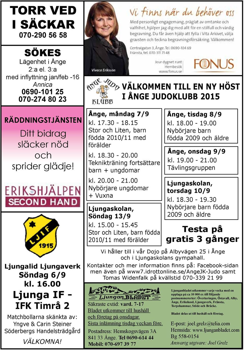 30-18.15 Stor och Liten, barn födda 2010/11 med förälder kl. 18.30-20.00 Teknikträning fortsättare barn + ungdomar kl. 20.00-21.00 Nybörjare ungdomar + Vuxna Ljungaskolan, Söndag 13/9 kl. 15.00-15.