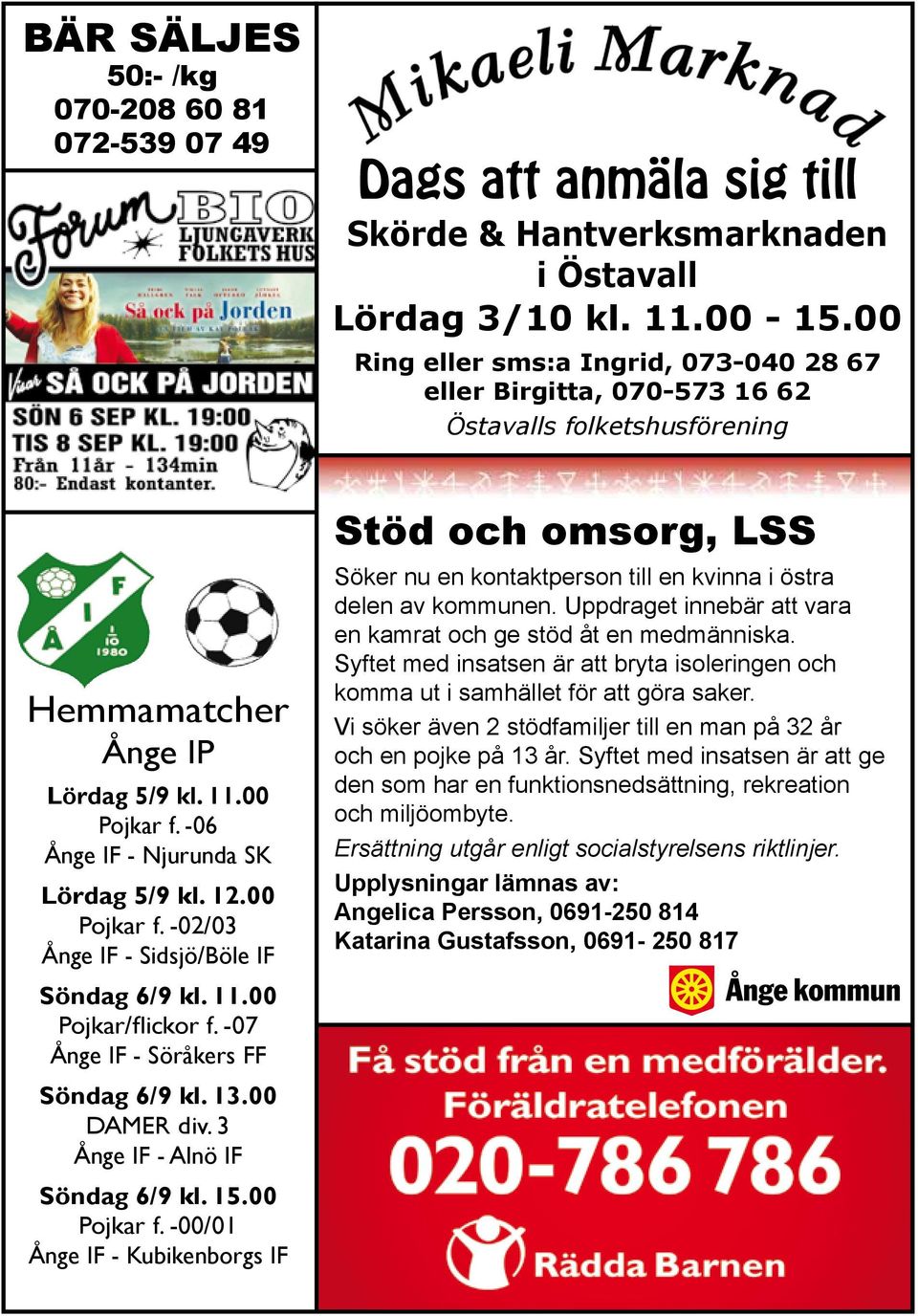 00 Pojkar f. -02/03 Ånge IF - Sidsjö/Böle IF Söndag 6/9 kl. 11.00 Pojkar/flickor f. -07 Ånge IF - Söråkers FF Söndag 6/9 kl. 13.00 DAMER div. 3 Ånge IF - Alnö IF Söndag 6/9 kl. 15.00 Pojkar f. -00/01 Ånge IF - Kubikenborgs IF Stöd och omsorg, LSS Söker nu en kontaktperson till en kvinna i östra delen av kommunen.