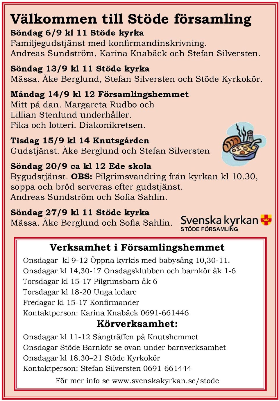 Tisdag 15/9 kl 14 Knutsgården Gudstjänst. Åke Berglund och Stefan Silversten Söndag 20/9 ca kl 12 Ede skola Bygudstjänst. OBS: Pilgrimsvandring från kyrkan kl 10.