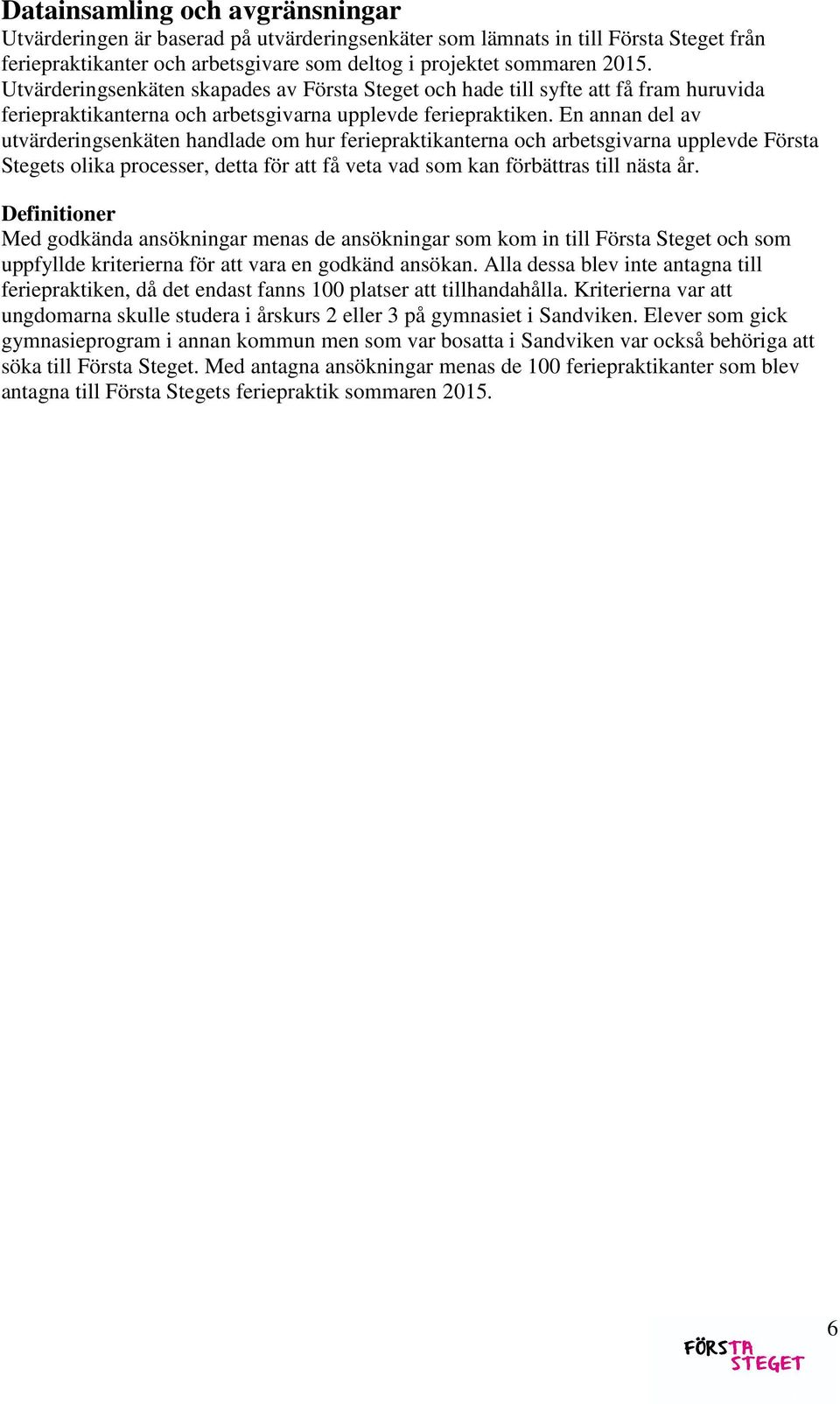 En annan del av utvärderingsenkäten handlade om hur feriepraktikanterna och arbetsgivarna upplevde Första Stegets olika processer, detta för att få veta vad som kan förbättras till nästa år.