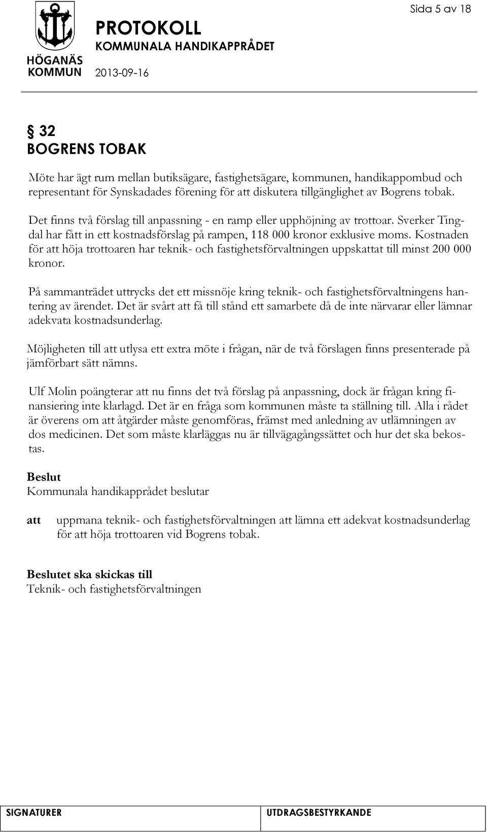 Kostnaden för höja trottoaren har teknik- och fastighetsförvaltningen uppskat till minst 200 000 kronor.