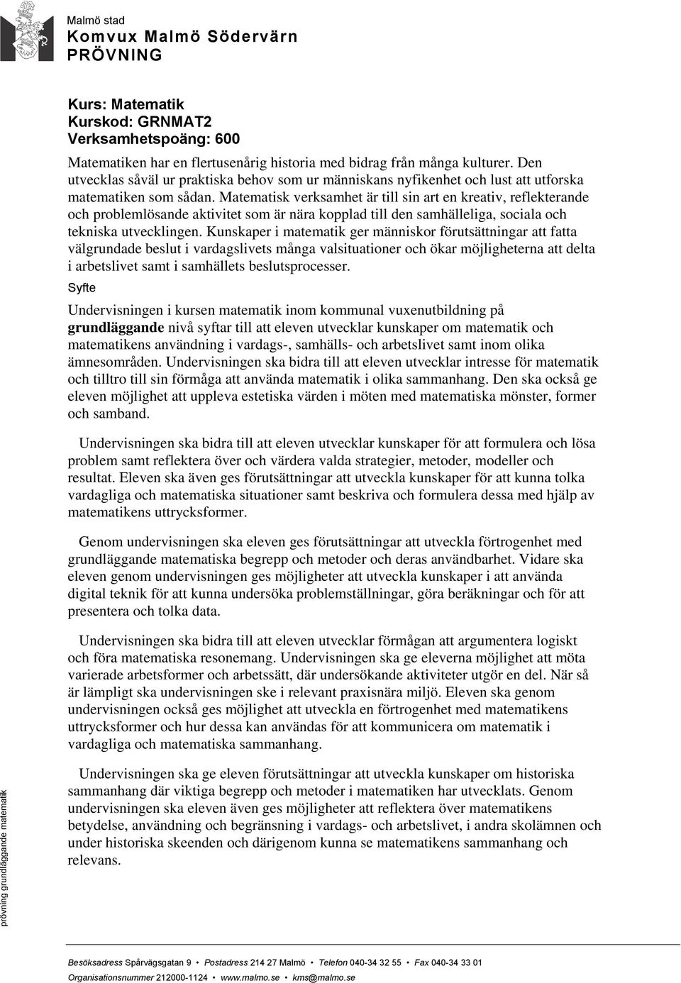 Matematisk verksamhet är till sin art en kreativ, reflekterande och problemlösande aktivitet som är nära kopplad till den samhälleliga, sociala och tekniska utvecklingen.