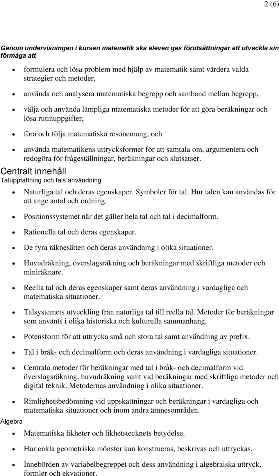 resonemang, och använda matematikens uttrycksformer för att samtala om, argumentera och redogöra för frågeställningar, beräkningar och slutsatser.