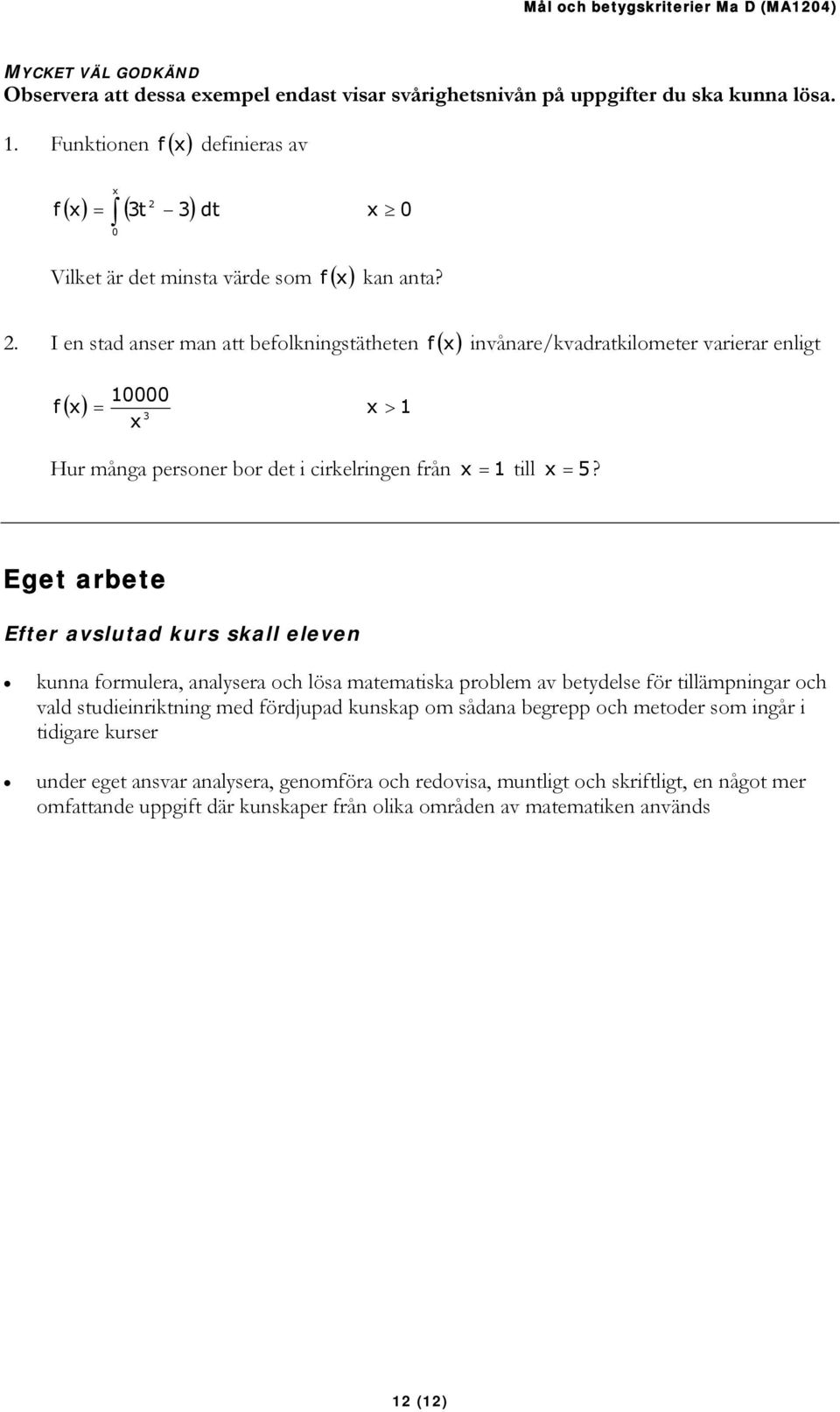 Eget arbete Efter avslutad kurs skall eleven kunna formulera, analysera och lösa matematiska problem av betydelse för tillämpningar och vald studieinriktning med fördjupad kunskap om sådana begrepp