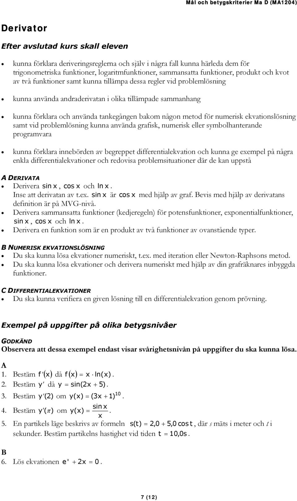 metod för numerisk ekvationslösning samt vid problemlösning kunna använda grafisk, numerisk eller symbolhanterande programvara kunna förklara innebörden av begreppet differentialekvation och kunna ge