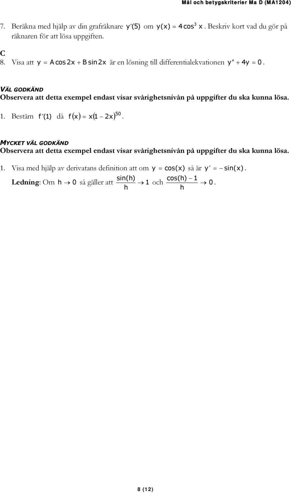 kunna lösa 1 Bestäm (1) f = 1 f då ( ) ( ) 50 MYCKET VÄL GODKÄND Observera att detta eempel endast visar svårighetsnivån på uppgifter du ska kunna