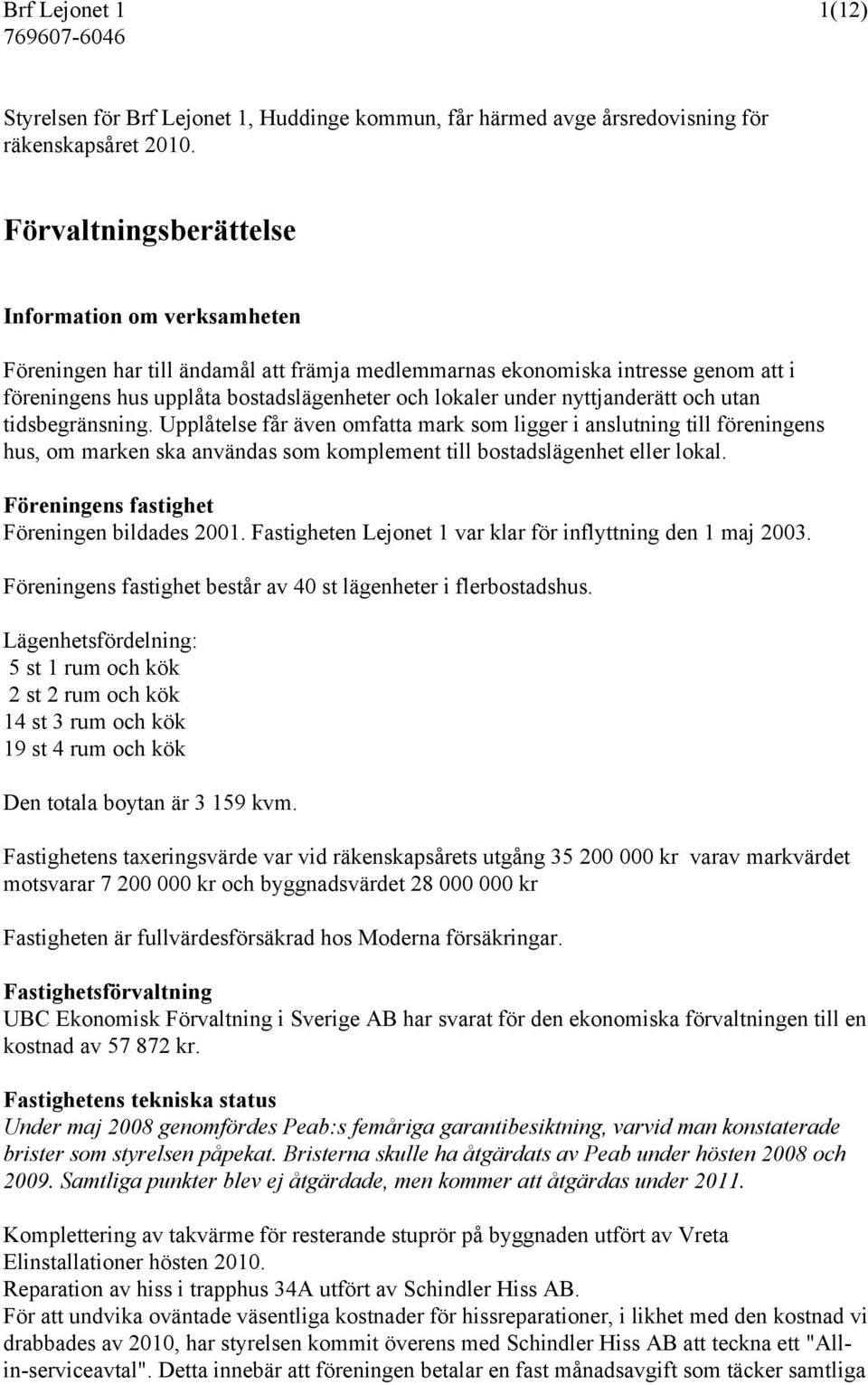 nyttjanderätt och utan tidsbegränsning. Upplåtelse får även omfatta mark som ligger i anslutning till föreningens hus, om marken ska användas som komplement till bostadslägenhet eller lokal.