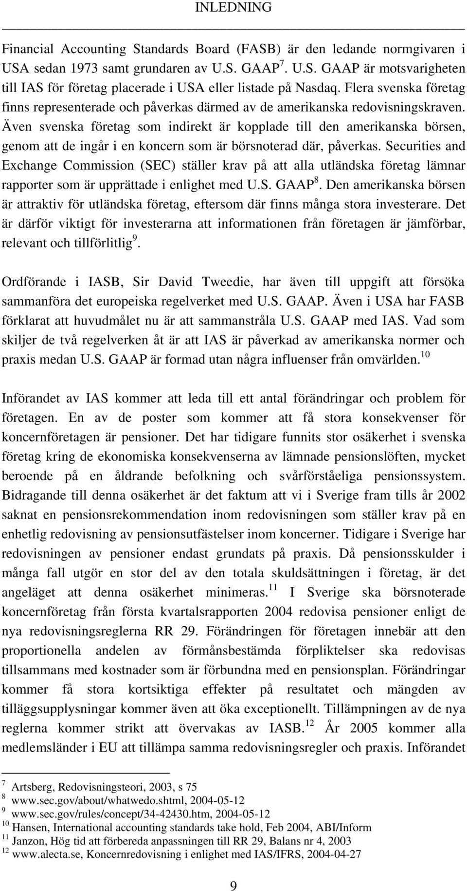 Även svenska företag som indirekt är kopplade till den amerikanska börsen, genom att de ingår i en koncern som är börsnoterad där, påverkas.