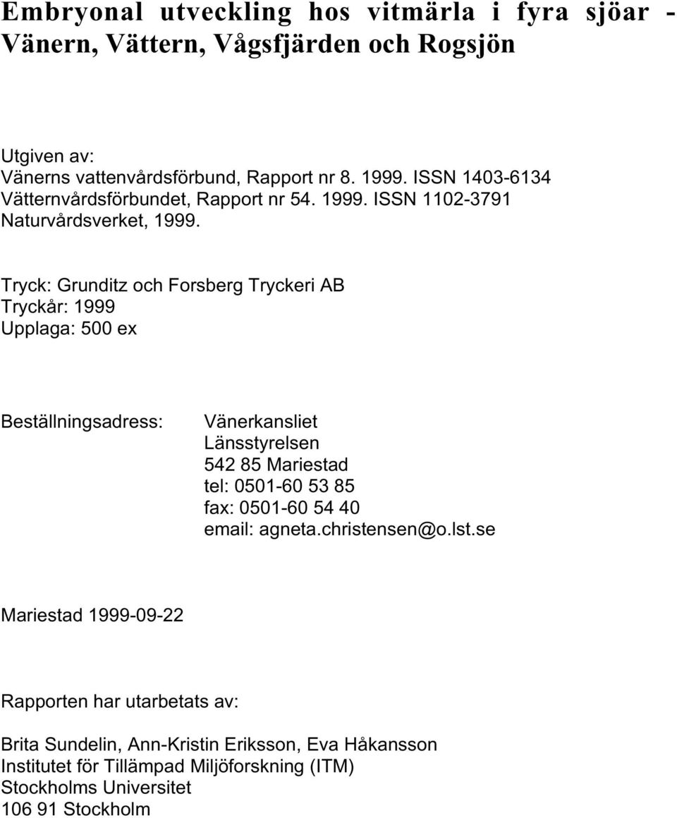Tryck: Grunditz och Forsberg Tryckeri AB Tryckår: 1999 Upplaga: 5 ex Beställningsadress: Vänerkansliet Länsstyrelsen 542 85 Mariestad tel: 51-6 53 85 fax:
