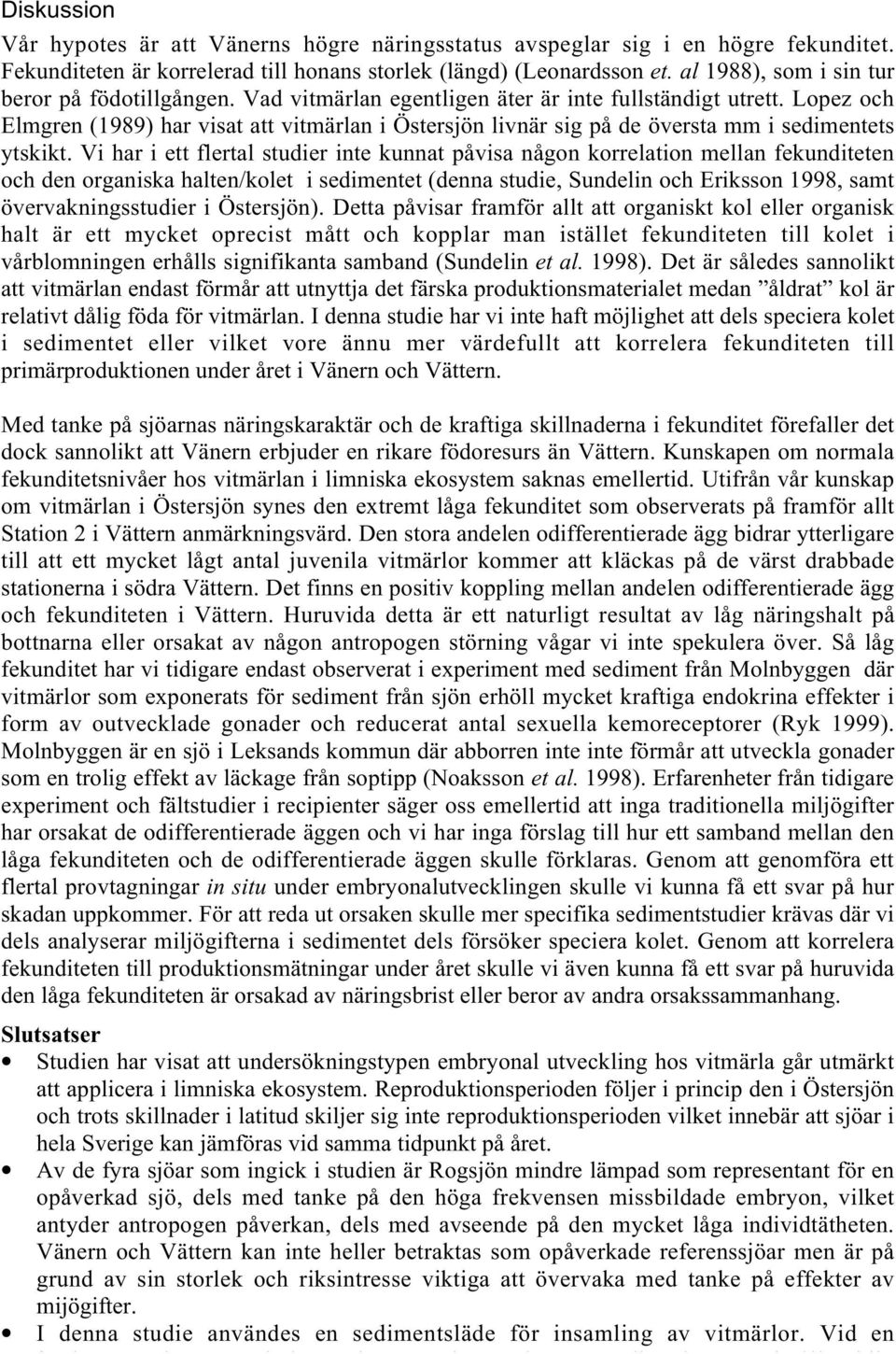 Lopez och Elmgren (1989) har visat att vitmärlan i Östersjön livnär sig på de översta mm i sedimentets ytskikt.