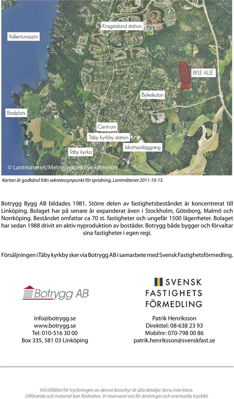 Bolaget har på senare år expanderat även i Stockholm, Göteborg, Malmö och Norrköping. Beståndet omfattar ca 70 st. fastigheter och ungefär 1500 lägenheter.