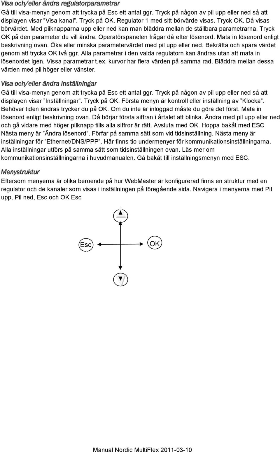 Operatörspanelen frågar då efter lösenord. Mata in lösenord enligt beskrivning ovan. Öka eller minska parametervärdet med pil upp eller ned. Bekräfta och spara värdet genom att trycka OK två ggr.