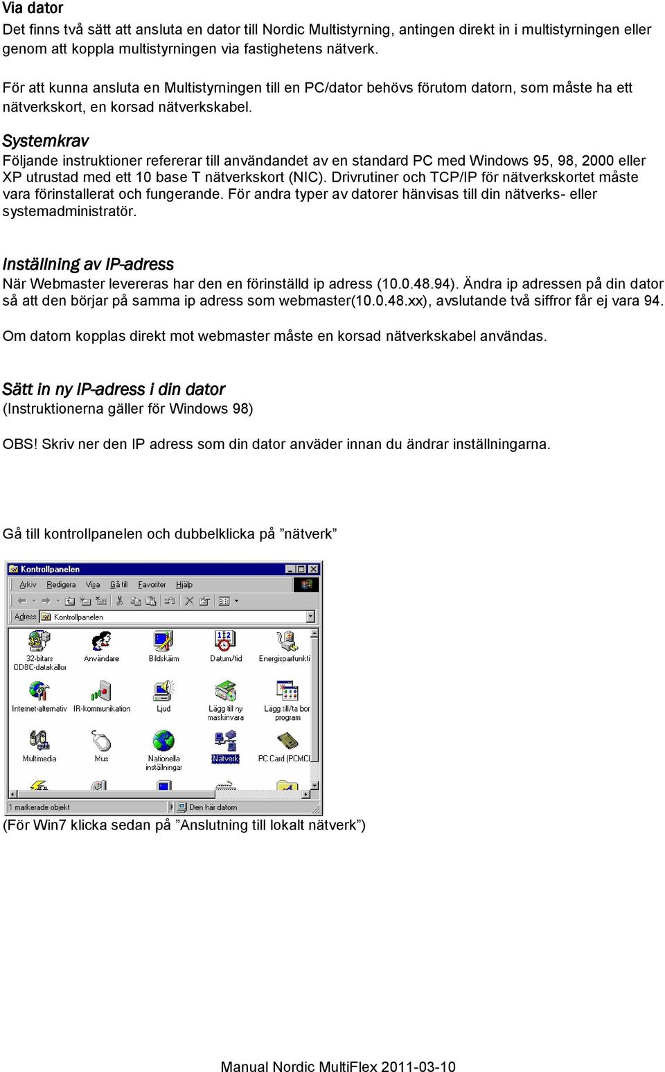 Systemkrav Följande instruktioner refererar till användandet av en standard PC med Windows 95, 98, 2000 eller XP utrustad med ett 10 base T nätverkskort (NIC).