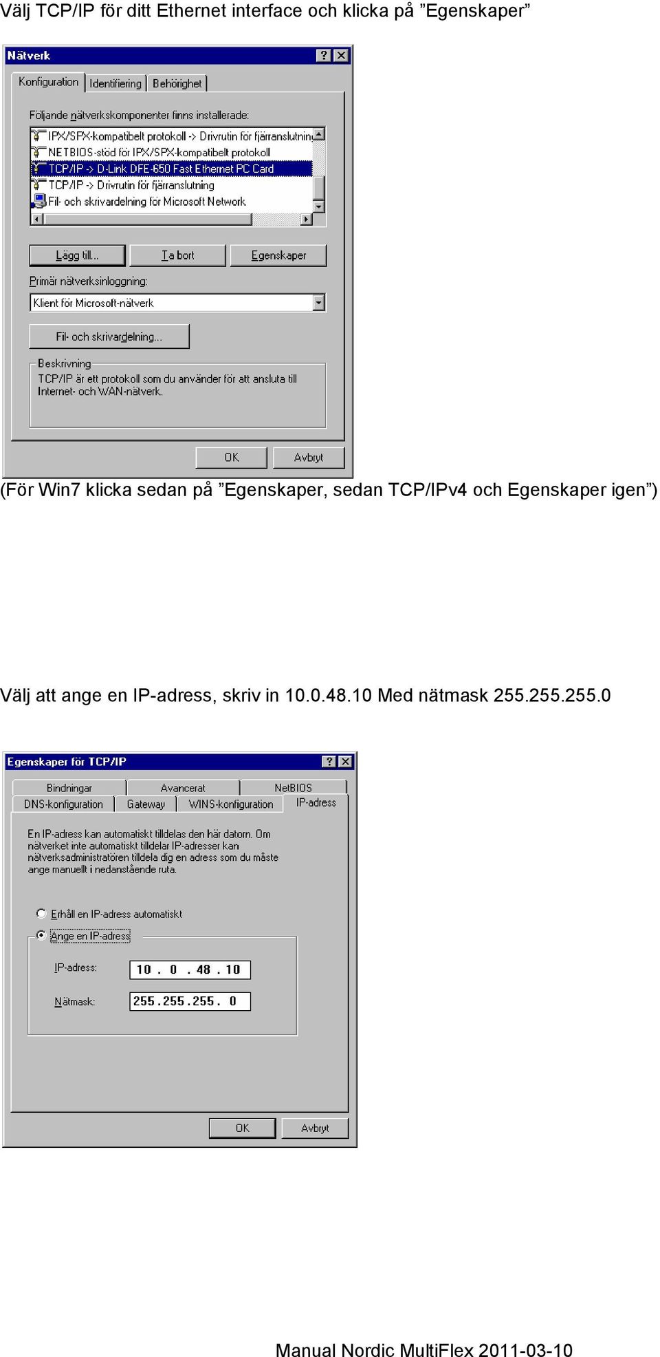sedan TCP/IPv4 och Egenskaper igen ) Välj att ange en