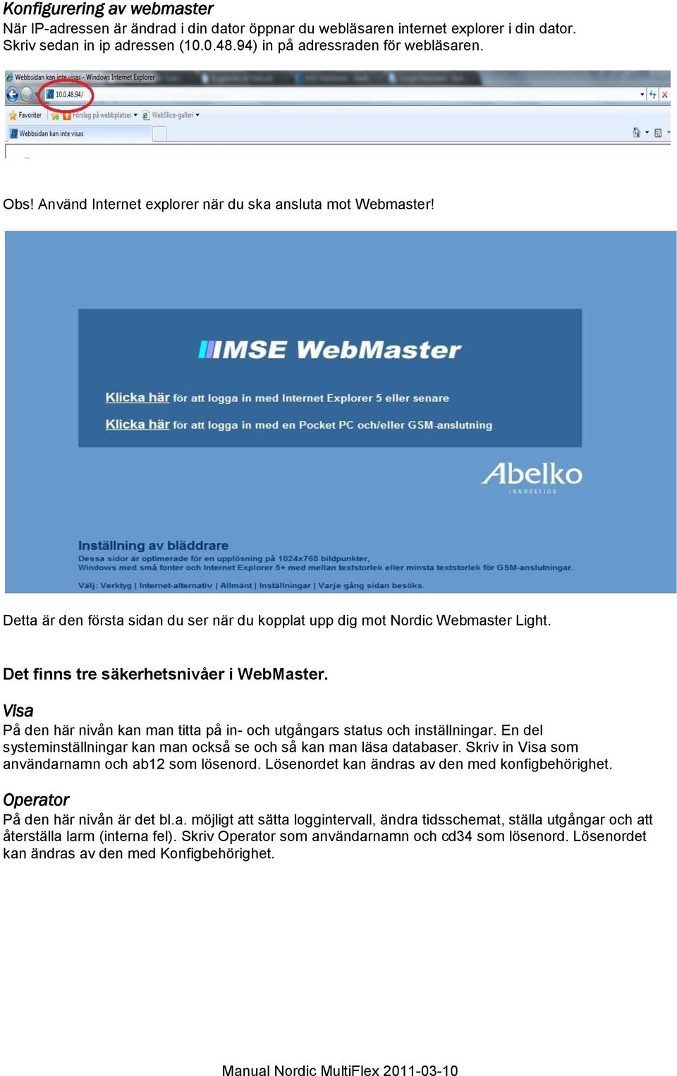 Visa På den här nivån kan man titta på in- och utgångars status och inställningar. En del systeminställningar kan man också se och så kan man läsa databaser.