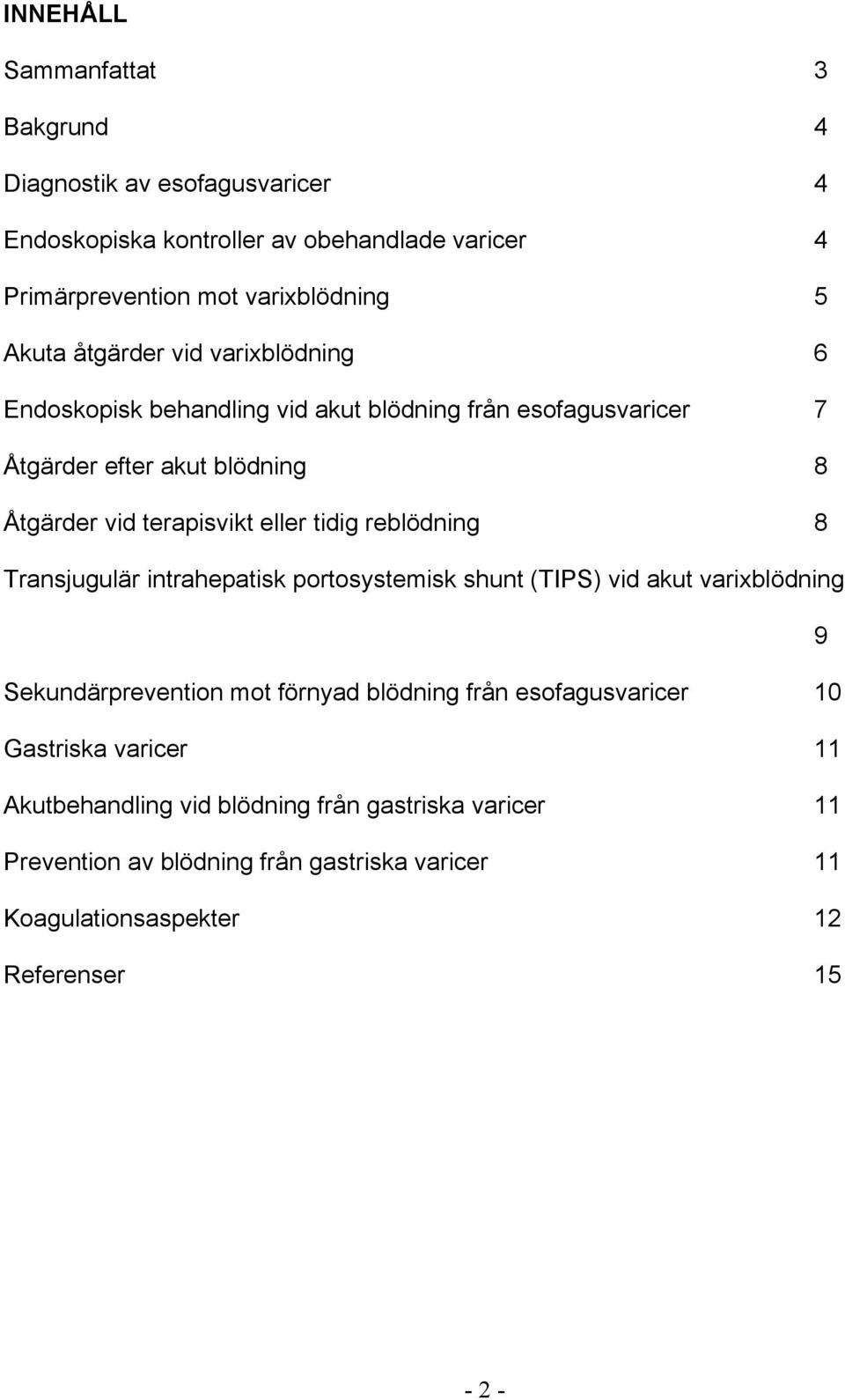 reblödning 8 Transjugulär intrahepatisk portosystemisk shunt (TIPS) vid akut varixblödning 9 Sekundärprevention mot förnyad blödning från esofagusvaricer 10