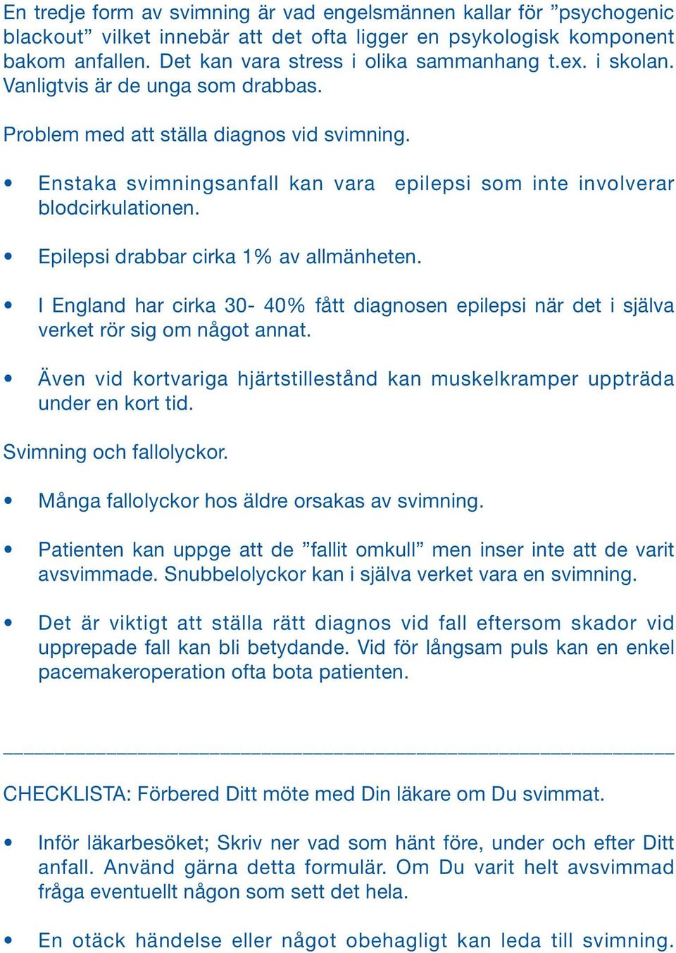 Epilepsi drabbar cirka 1% av allmänheten. I England har cirka 30-40% fått diagnosen epilepsi när det i själva verket rör sig om något annat.