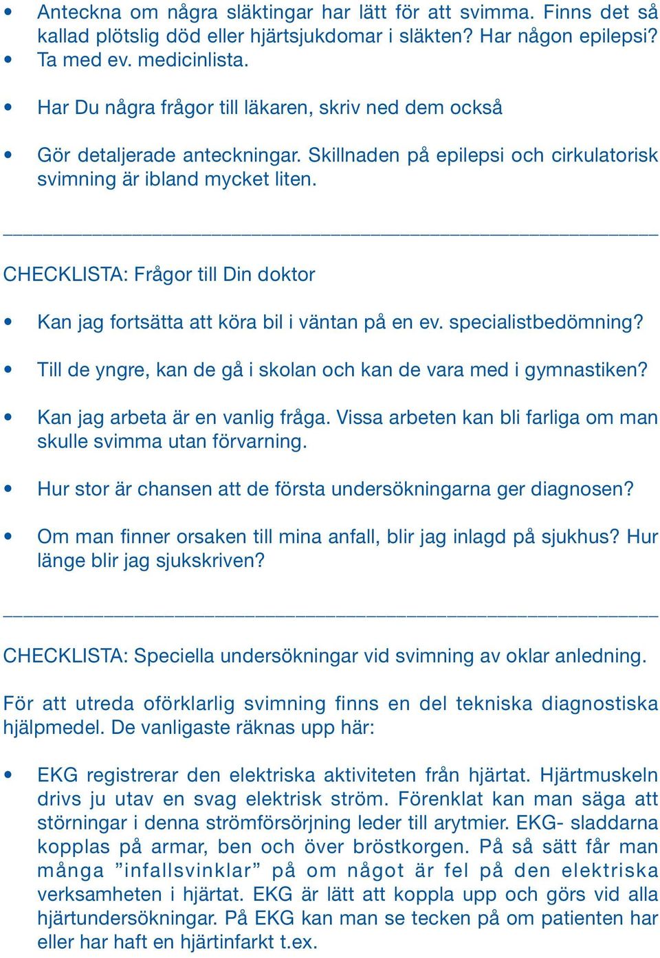 _ CHECKLISTA: Frågor till Din doktor Kan jag fortsätta att köra bil i väntan på en ev. specialistbedömning? Till de yngre, kan de gå i skolan och kan de vara med i gymnastiken?