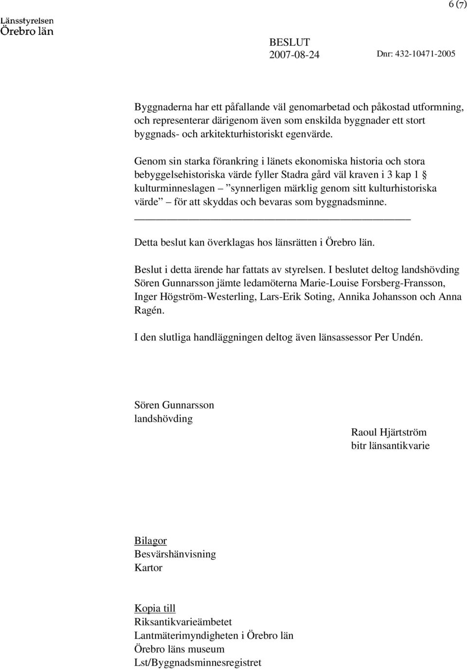 värde för att skyddas och bevaras som byggnadsminne. Detta beslut kan överklagas hos länsrätten i Örebro län. Beslut i detta ärende har fattats av styrelsen.