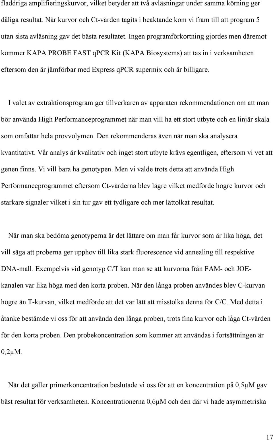 Ingen programförkortning gjordes men däremot kommer KAPA PROBE FAST qpcr Kit (KAPA Biosystems) att tas in i verksamheten eftersom den är jämförbar med Express qpcr supermix och är billigare.