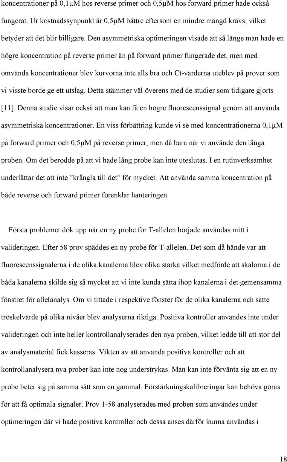 Ct-värderna uteblev på prover som vi visste borde ge ett utslag. Detta stämmer väl överens med de studier som tidigare gjorts [11].