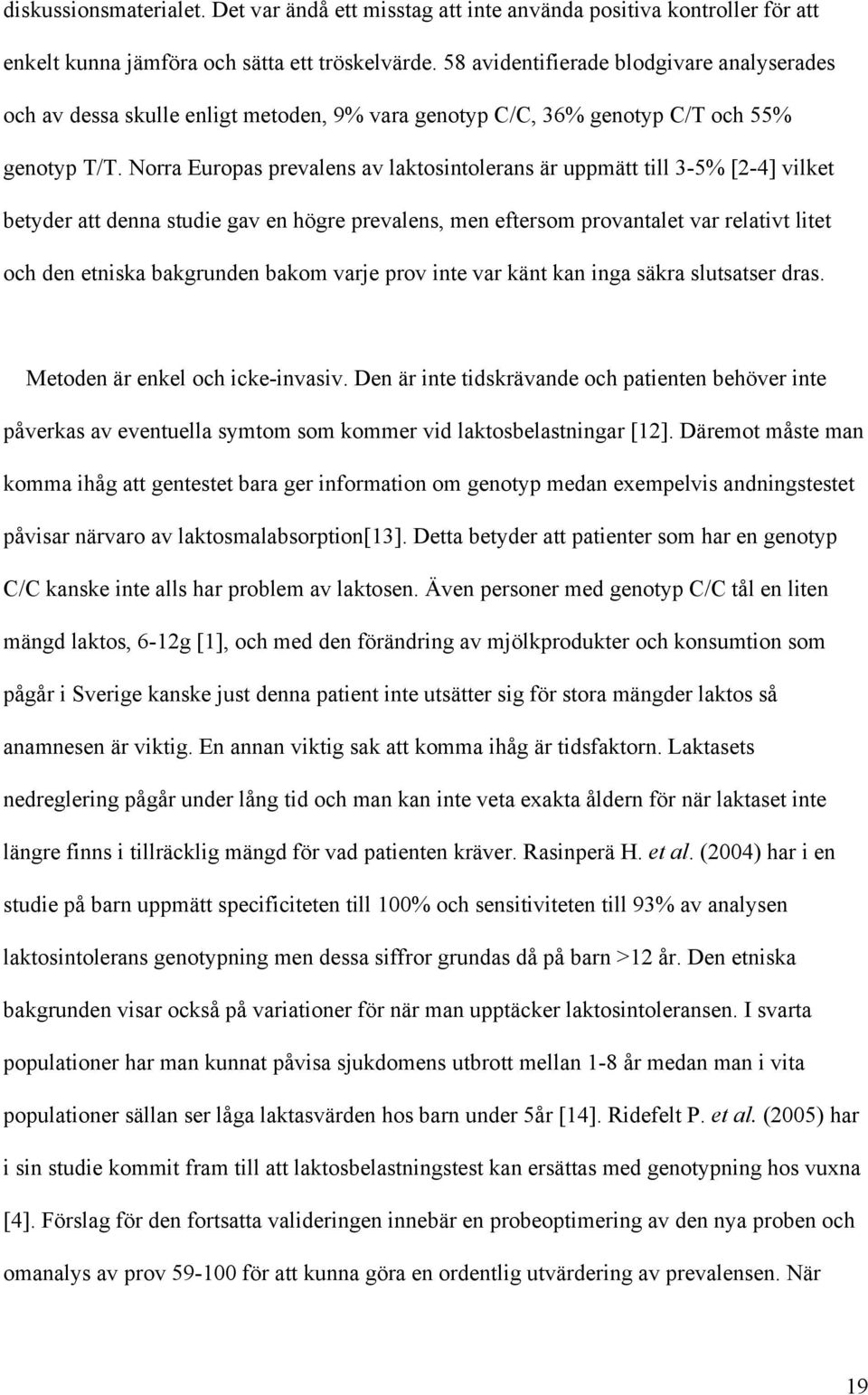 Norra Europas prevalens av laktosintolerans är uppmätt till 3-5% [2-4] vilket betyder att denna studie gav en högre prevalens, men eftersom provantalet var relativt litet och den etniska bakgrunden