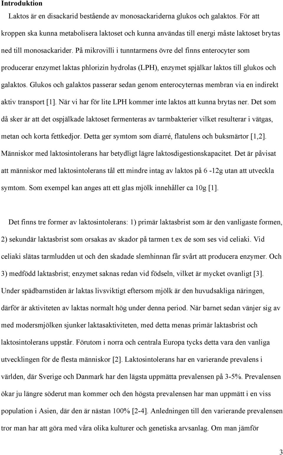 På mikrovilli i tunntarmens övre del finns enterocyter som producerar enzymet laktas phlorizin hydrolas (LPH), enzymet spjälkar laktos till glukos och galaktos.