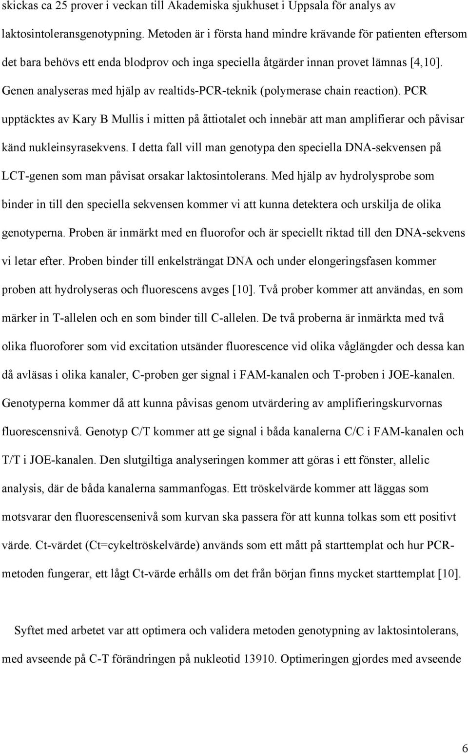 Genen analyseras med hjälp av realtids-pcr-teknik (polymerase chain reaction).