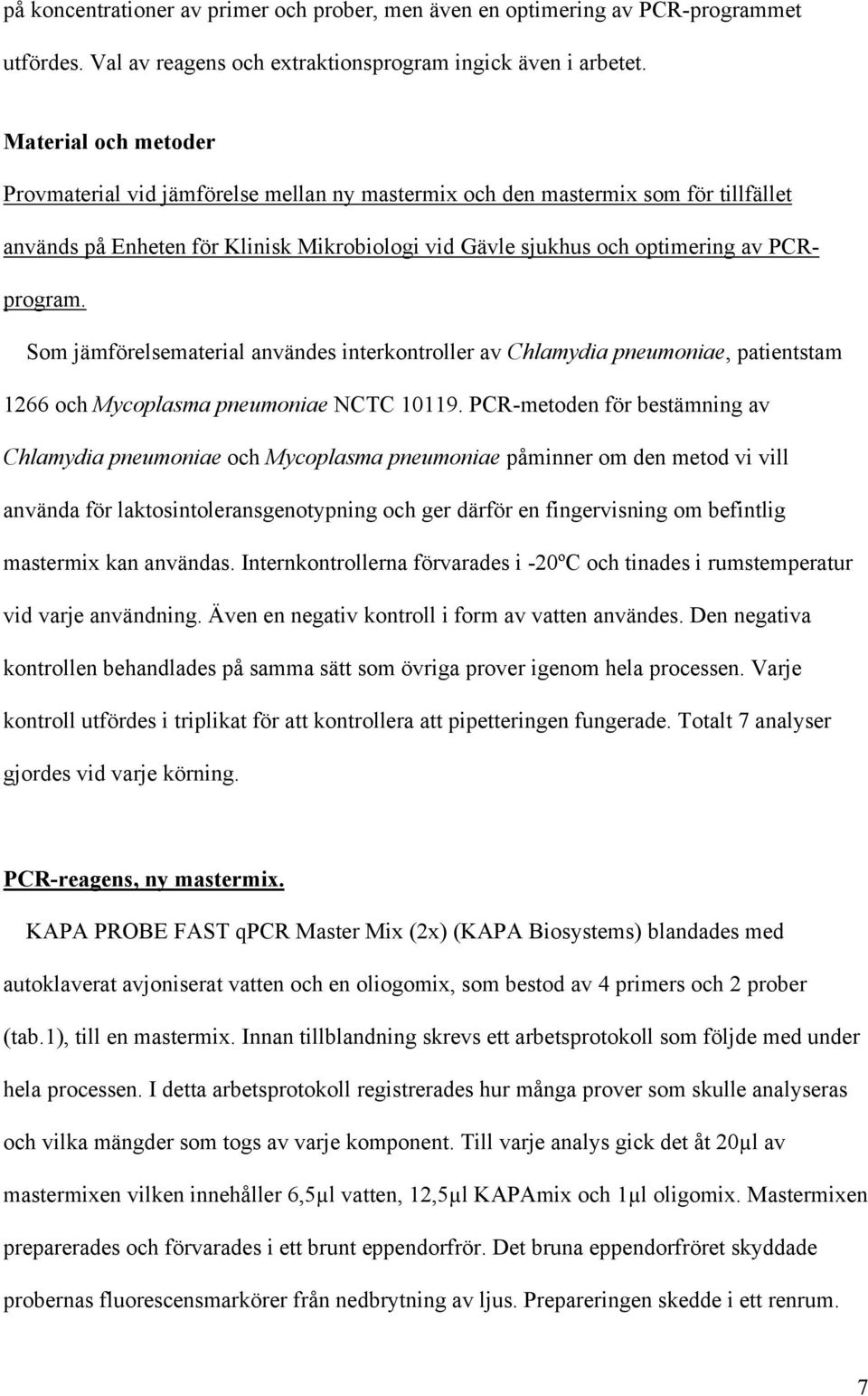 Som jämförelsematerial användes interkontroller av Chlamydia pneumoniae, patientstam 1266 och Mycoplasma pneumoniae NCTC 10119.