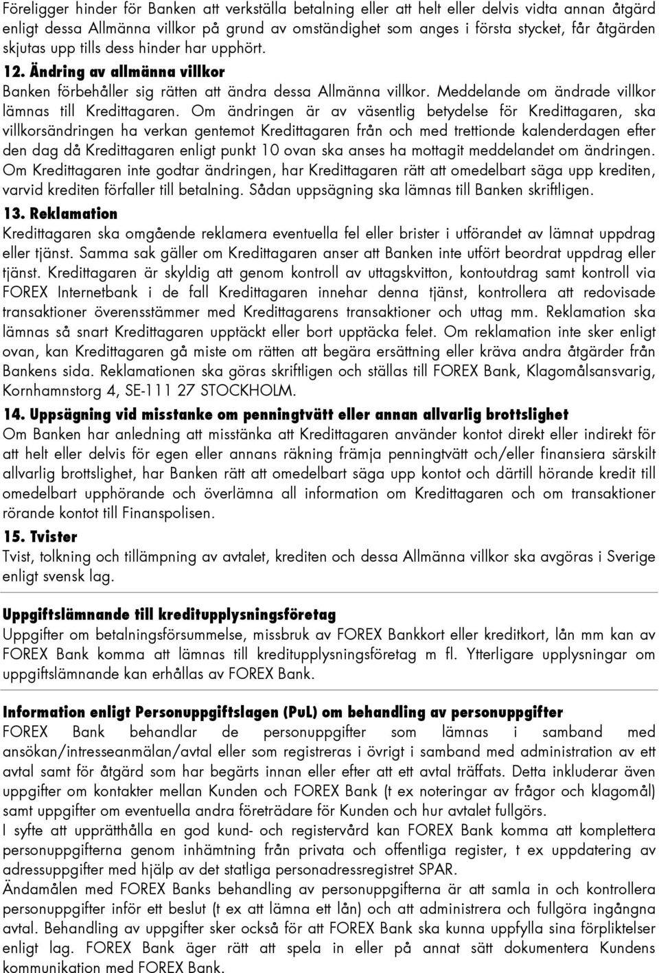 Om ändringen är av väsentlig betydelse för Kredittagaren, ska villkorsändringen ha verkan gentemot Kredittagaren från och med trettionde kalenderdagen efter den dag då Kredittagaren enligt punkt 10