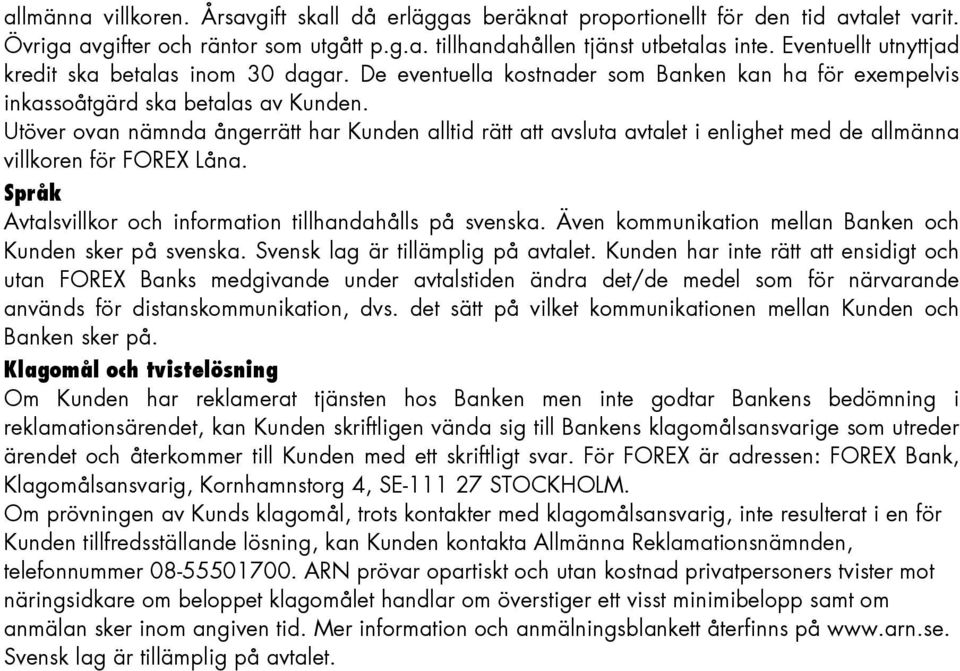 Utöver ovan nämnda ångerrätt har Kunden alltid rätt att avsluta avtalet i enlighet med de allmänna villkoren för FOREX Låna. Språk Avtalsvillkor och information tillhandahålls på svenska.