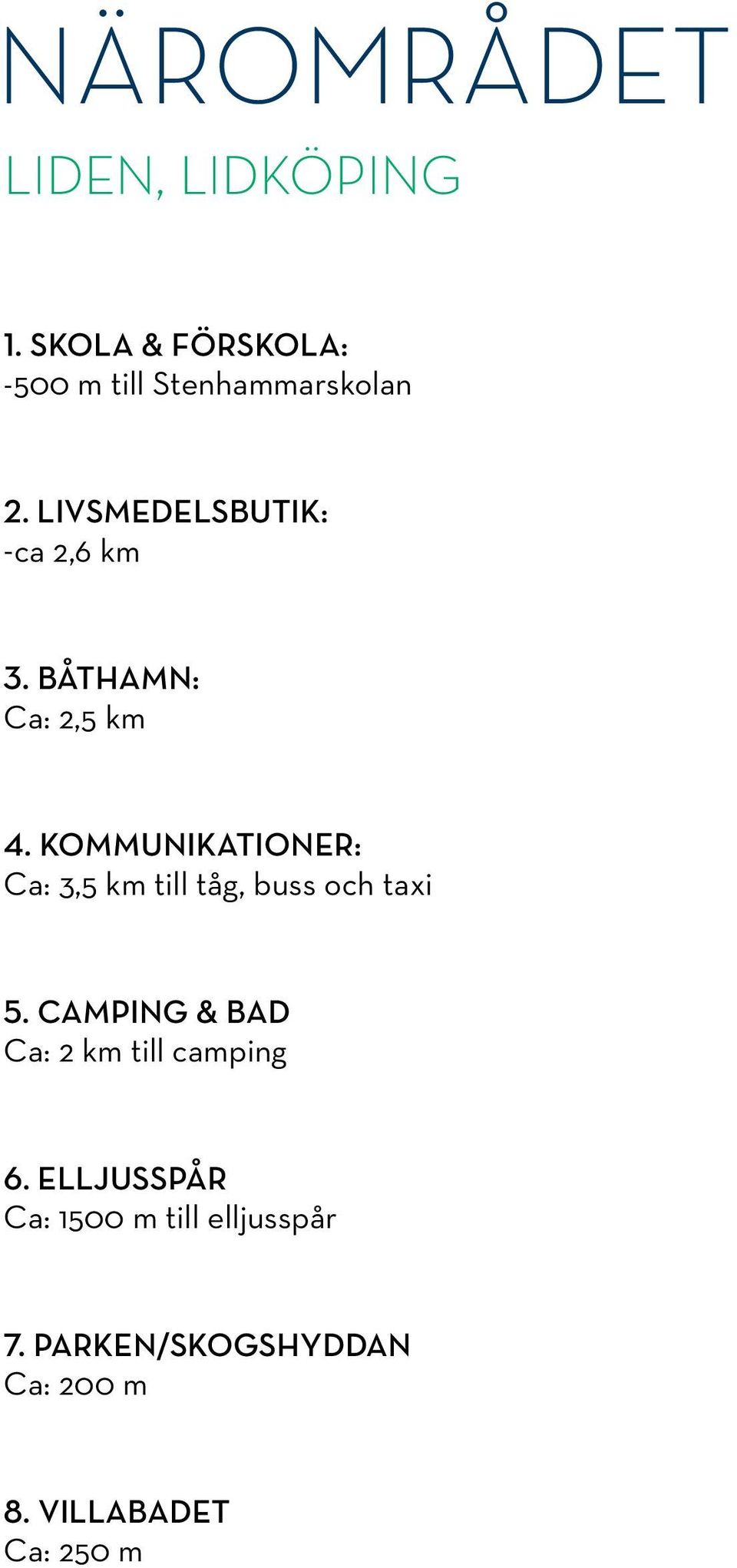 Kommunikationer: Ca: 3,5 km till tåg, buss och taxi 5.